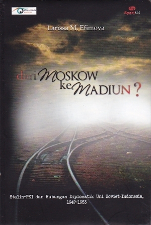 Dari Moskow ke Madiun: Stalin PKI dan Hubungan Diplomatik Uni Soviet-Indonesia 1947-1953.